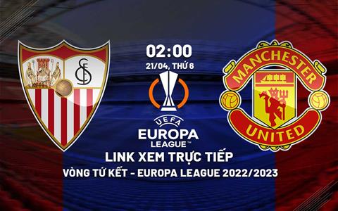 Trực tiếp Sevilla vs MU 2h00 ngày 21/4 (Europa League 2022/23) kênh nào?