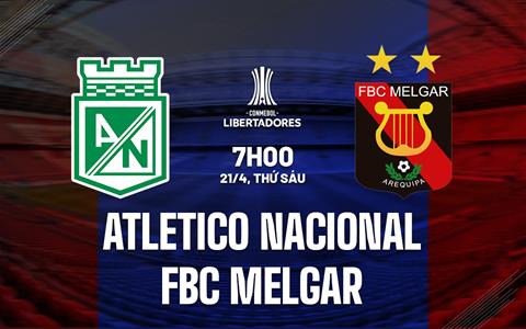 Nhận định Atletico Nacional vs FBC Melgar 7h00 ngày 21/4 (Copa Libertadores 2023)