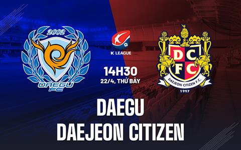 Nhận định Daegu vs Daejeon Citizen 14h30 ngày 22/4 (VĐQG Hàn Quốc 2023)