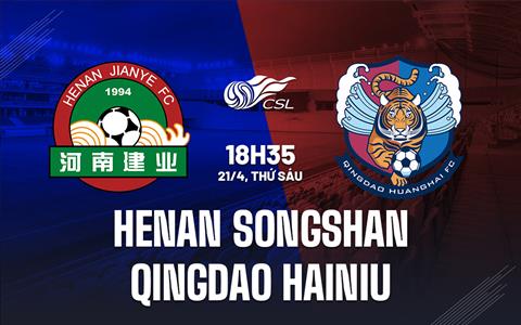 Nhận định Henan Songshan Longmen vs Qingdao Hainiu 18h35 ngày 21/4 (VĐQG Trung Quốc 2023)