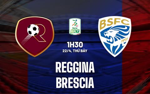 Nhận định Reggina vs Brescia 1h30 ngày 22/4 (Hạng 2 Italia 2022/2023)