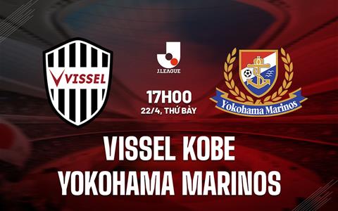 Nhận định Vissel Kobe vs Yokohama Marinos 17h00 ngày 22/4 (VĐQG Nhật Bản 2023)