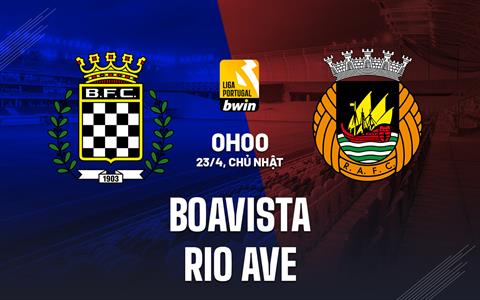 Nhận định Boavista vs Rio Ave 0h00 ngày 23/4 (VĐQG Bồ Đào Nha 2022/23)