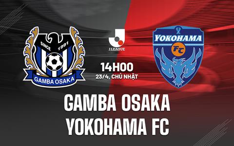 Nhận định Gamba Osaka vs Yokohama FC 14h00 ngày 23/4 (VĐQG Nhật 2023)