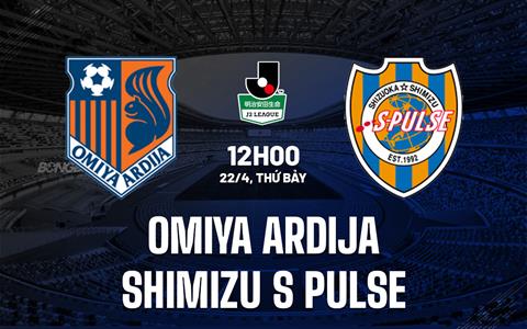 Nhận định Omiya Ardija vs Shimizu S Pulse 12h00 ngày 22/4 (Hạng 2 Nhật Bản 2023)