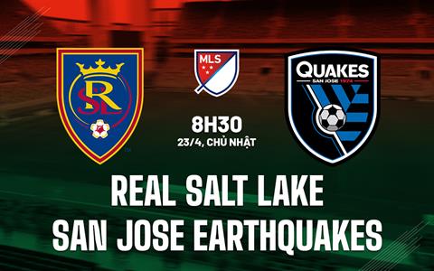 Nhận định Real Salt Lake vs San Jose Earthquakes 8h30 ngày 23/4 (Nhà nghề Mỹ 2023)