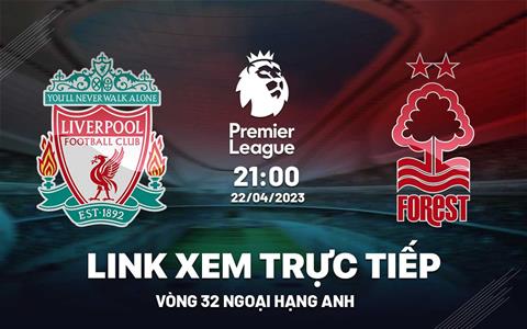 Trực tiếp Liverpool vs Nottingham Forest link xem Ngoại Hạng Anh 2023 ở đâu ?