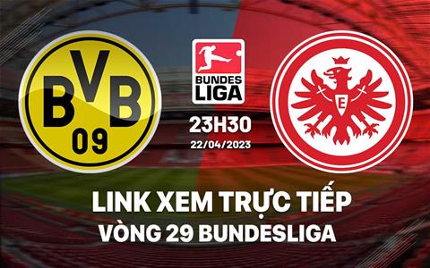 Link xem trực tiếp Dortmund vs Frankfurt 23h30 ngày 22/4 (Bundesliga 2022/23)