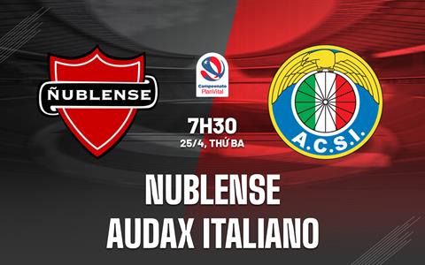 Nhận định Nublense vs Audax Italiano 7h30 ngày 25/4 (VĐQG Chile 2023)