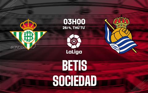 Nhận định bóng đá Betis vs Sociedad 3h00 ngày 26/4 (La Liga 2022/23)