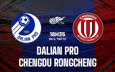 Nhận định Dalian Pro vs Chengdu Rongcheng 18h35 ngày 26/4 (VĐQG Trung Quốc 2023)