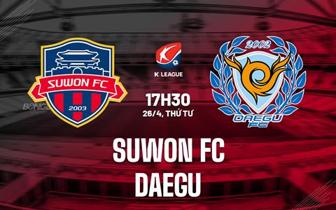Nhận định Suwon FC vs Daegu 17h30 ngày 26/4 (VĐQG Hàn Quốc 2023)