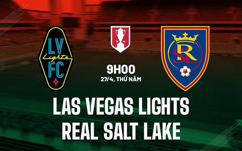Nhận định Las Vegas Lights vs Real Salt Lake 09h00 ngày 29/4 (Cúp quốc gia Mỹ 2023)