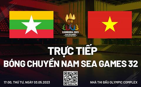 Trực tiếp bóng chuyền nam Myanmar vs Việt Nam (Bảng B SEA Games 32)