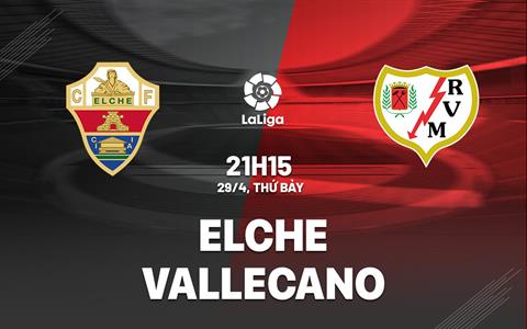 Nhận định Elche vs Vallecano 21h15 ngày 29/4 (La Liga 2022/23)