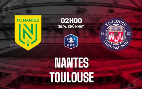 Nhận định bóng đá Nantes vs Toulouse 2h00 ngày 30/4 (Cúp QG Pháp 2022/23)