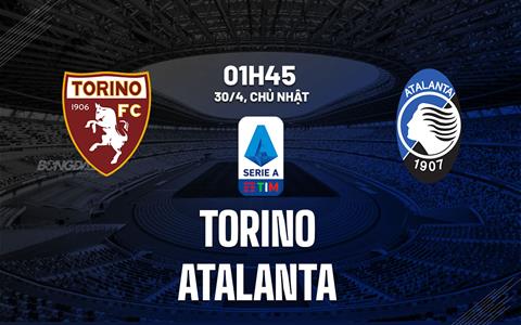 Nhận định bóng đá Torino vs Atalanta 1h45 ngày 30/4 (Serie A 2022/23)