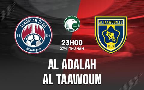Nhận định Al Adalh vs Al Taawon 23h00 ngày 27/4 (VĐQG Saudi Arabia 2023)