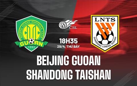 Nhận định Beijing Guoan vs Shandong Taishan 18h35 ngày 29/4 (VĐQG Trung Quốc 2023)