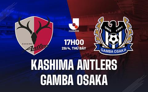 Nhận định Kashima Antlers vs Gamba Osaka 17h00 ngày 29/4 (VĐQG Nhật Bản 2023)