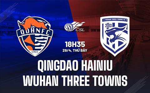 Nhận định Qingdao Hainiu vs Wuhan Three Towns 18h35 ngày 29/4 (VĐQG Trung Quốc 2023)