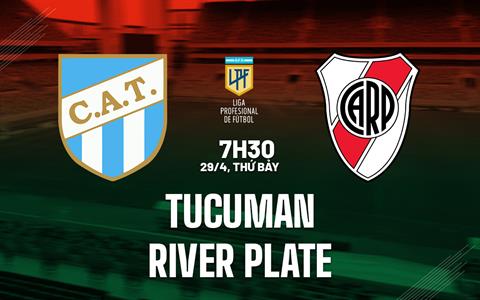 Nhận định Atletico Tucuman vs River Plate 05h00 ngày 29/4 (VĐQG Argentina 2023)