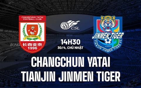Nhận định Changchun Yatai vs Tianjin Jinmen Tiger 14h30 ngày 30/4 (VĐQG Trung Quốc 2023)