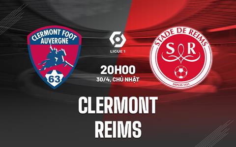Nhận định - dự đoán Clermont vs Reims 20h00 ngày 30/4 (VĐQG Pháp 2022/23)