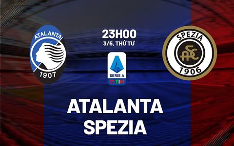 Nhận định bóng đá Atalanta vs Spezia 23h00 ngày 3/5 (Serie A 2022/23)