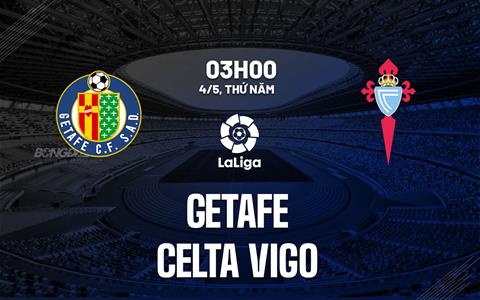 Nhận định bóng đá Getafe vs Celta Vigo 3h00 ngày 4/5 (La Liga 2022/23)