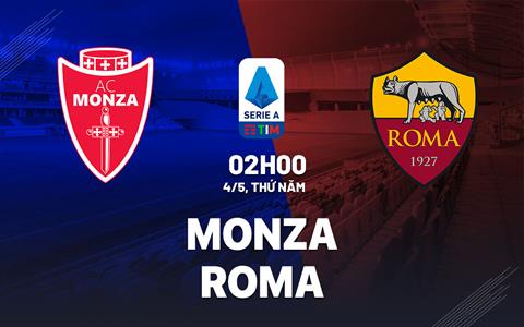 Nhận định Monza vs Roma (02h00 ngày 4/5): Chạy đà trước đại chiến