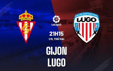 Nhận định bóng đá Gijon vs Lugo 21h15 ngày 1/5 (Hạng 2 TBN 2022/23)
