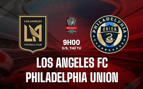 Nhận định Los Angeles FC vs Philadelphia Union 9h00 ngày 3/5 (CONCACAF Champions League 2023)