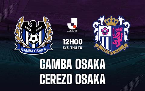 Nhận định Gamba Osaka vs Cerezo Osaka 12h00 ngày 3/5 (VĐQG Nhật Bản 2023)