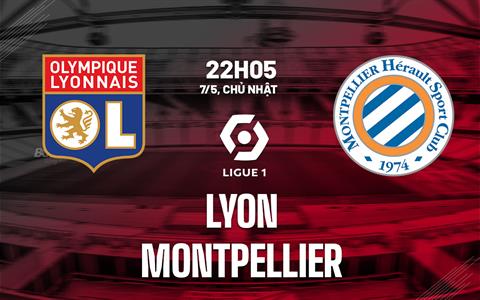 Nhận định bóng đá Lyon vs Montpellier 22h05 ngày 7/5 (Ligue 1 2022/23)