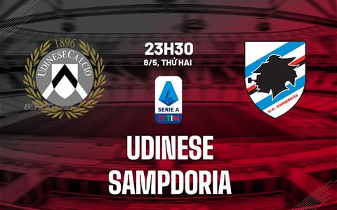 Nhận định bóng đá Udinese vs Sampdoria 23h30 ngày 8/5 (Serie A 2022/23)