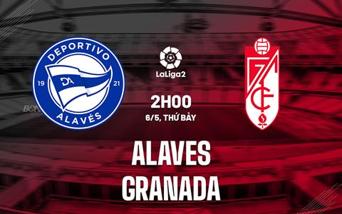 Nhận định Alaves vs Granada 2h00 ngày 6/5 (Hạng 2 Tây Ban Nha 2022/23)