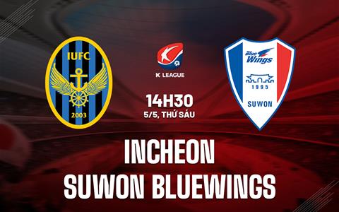 Nhận định Incheon vs Suwon Bluewings 14h30 ngày 5/5 (VĐQG Hàn Quốc 2023)