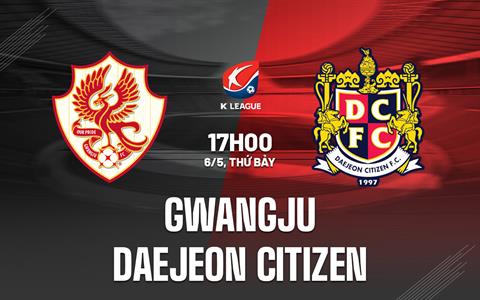 Nhận định Gwangju vs Daejeon Citizen 17h00 ngày 6/5 (VĐQG Hàn Quốc 2023)