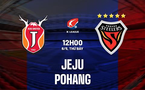Nhận định - dự đoán Jeju vs Pohang 12h00 ngày 6/5 (VĐQG Hàn Quốc 2023)