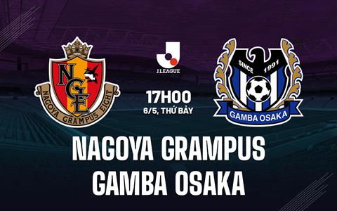 Nhận định Nagoya Grampus vs Gamba Osaka 17h00 ngày 6/5 (VĐQG Nhật Bản 2023)