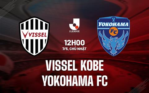 Nhận định Vissel Kobe vs Yokohama FC 12h00 ngày 7/5 (VĐQG Nhật Bản)