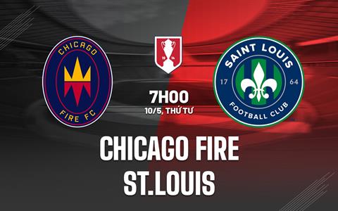 Nhận định Chicago Fire vs St.Louis 7h00 ngày 10/5 (Cúp quốc gia Mỹ 2023)