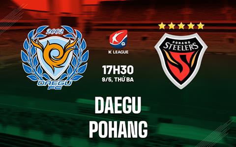 Nhận định Daegu vs Pohang 17h30 ngày 9/5 (VĐQG Hàn Quốc 2023)