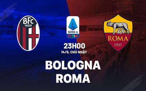 Nhận định bóng đá Bologna vs Roma 23h00 ngày 14/5 (Serie A 2022/23)