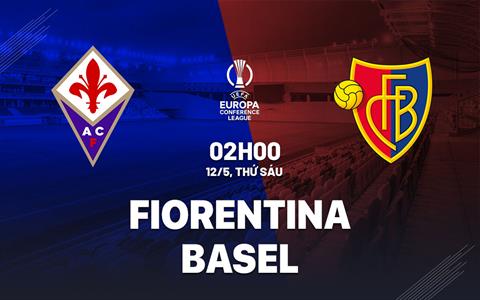 Nhận định Fiorentina vs Basel 2h00 ngày 12/5 (Europa Conference League 2022/23)