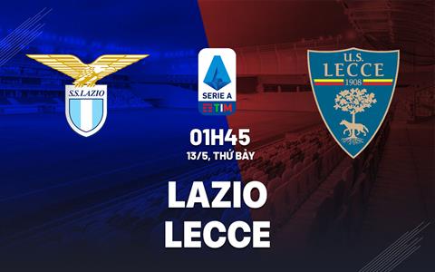 Nhận định bóng đá Lazio vs Lecce 1h45 ngày 13/5 (Serie A 2022/23)