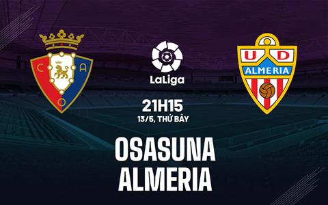 Nhận định bóng đá Osasuna vs Almeria 21h15 ngày 13/5 (La Liga 2022/23)