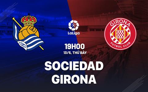 Nhận định bóng đá Sociedad vs Girona 19h00 ngày 13/5 (La Liga 2022/23)