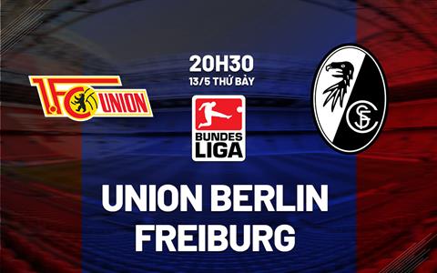 Nhận định Union Berlin vs Freiburg 20h30 ngày 13/5 (Bundesliga 2022/23)